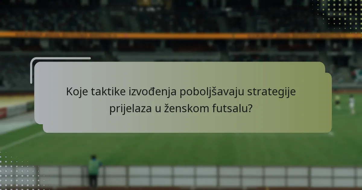 Koje taktike izvođenja poboljšavaju strategije prijelaza u ženskom futsalu?