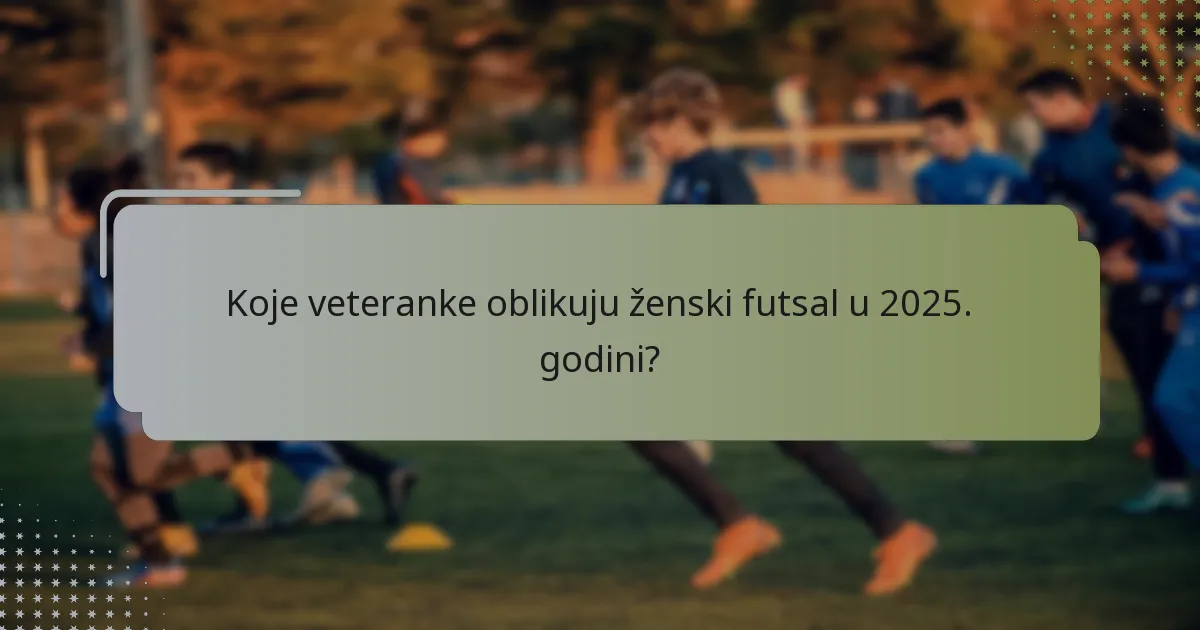 Koje veteranke oblikuju ženski futsal u 2025. godini?