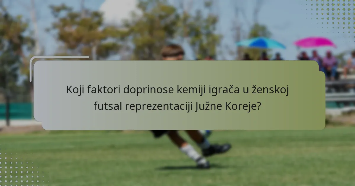 Koji faktori doprinose kemiji igrača u ženskoj futsal reprezentaciji Južne Koreje?