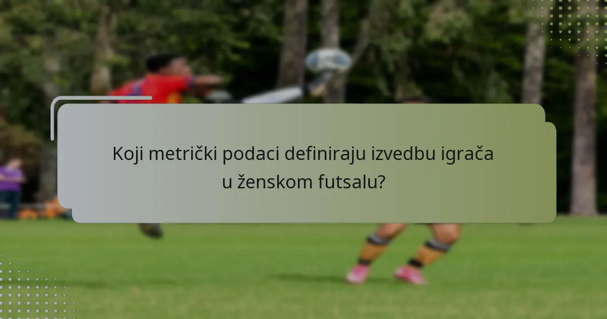 Koji metrički podaci definiraju izvedbu igrača u ženskom futsalu?