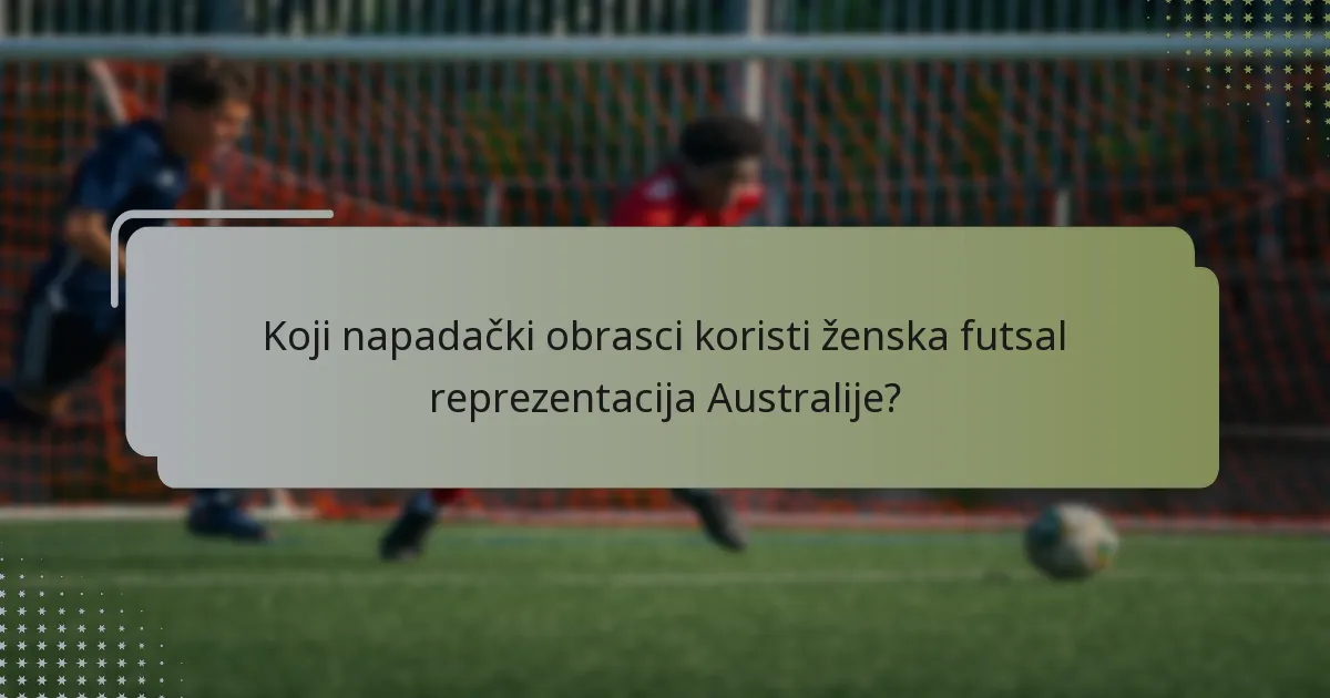 Koji napadački obrasci koristi ženska futsal reprezentacija Australije?
