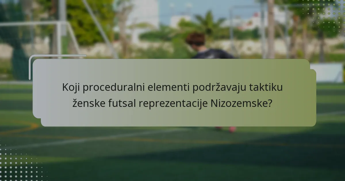 Koji proceduralni elementi podržavaju taktiku ženske futsal reprezentacije Nizozemske?