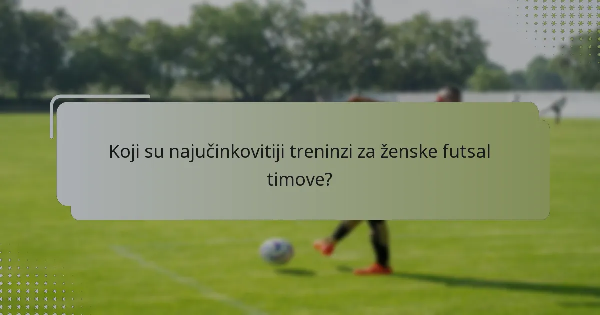 Koji su najučinkovitiji treninzi za ženske futsal timove?