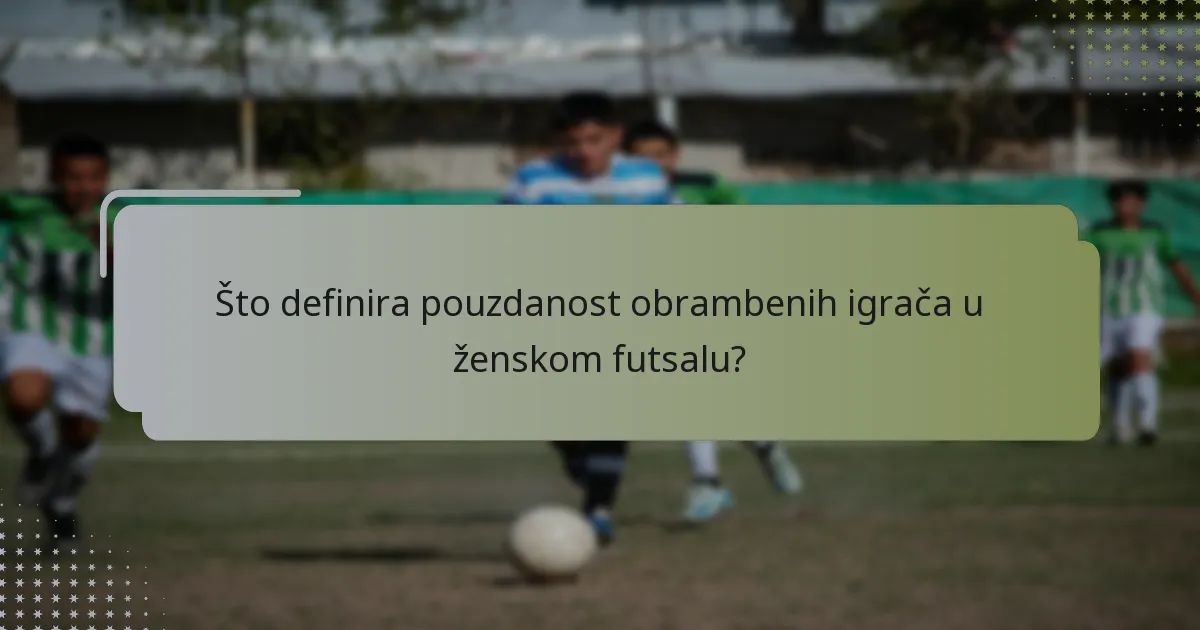Što definira pouzdanost obrambenih igrača u ženskom futsalu?