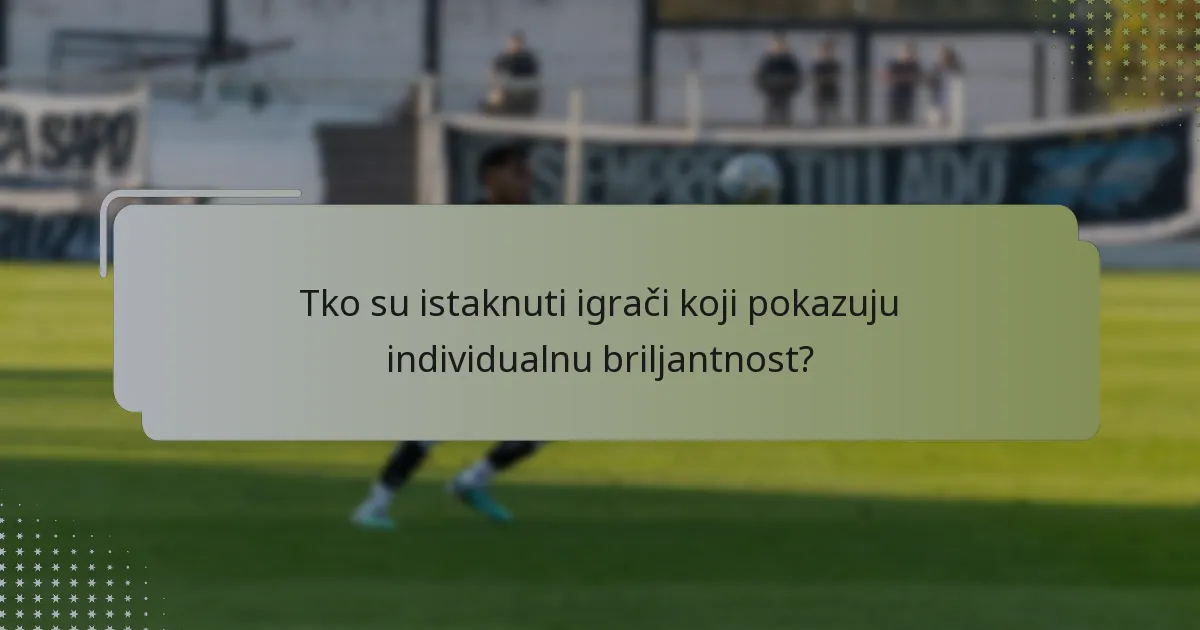Tko su istaknuti igrači koji pokazuju individualnu briljantnost?